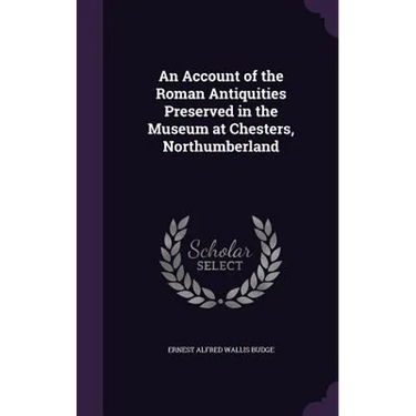 An Account of the Roman Antiquities Preserved in the Museum at Chesters, Northumberland