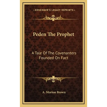 Peden The Prophet: A Tale Of The Covenanters Founded On Fact