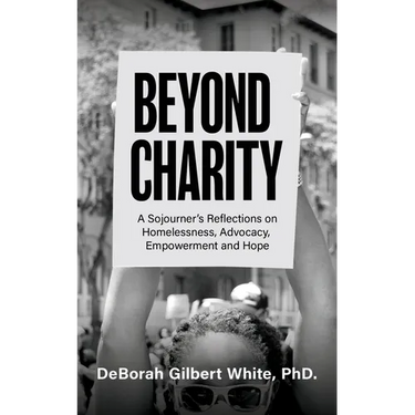 Beyond Charity: A Sojourner's Reflections on Homelessness, Advocacy, Empowerment and Hope