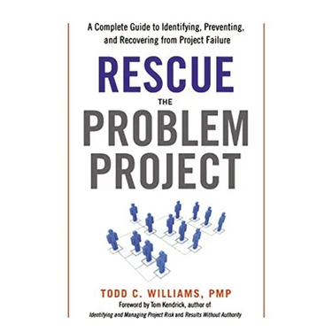The Rescue the Problem Project: A Complete Guide to Identifying, Preventing, and Recovering from Project Failure