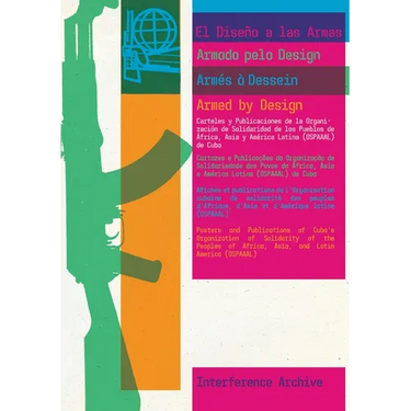 Armed by Design: Posters and Publications of Cuba's Organization of Solidarity of the Peoples of Africa, Asia, and Latin America (Ospaaal)