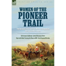 Women of the Pioneer Trail: Two Accounts of the American Westward Expansion During the 19th Century By Ox team to California by Lavinia Honeyman Porte
