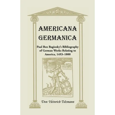 Americana Germanica: Paul Ben Baginsky's Bibliography of German Works Relating to America, 1493-1800