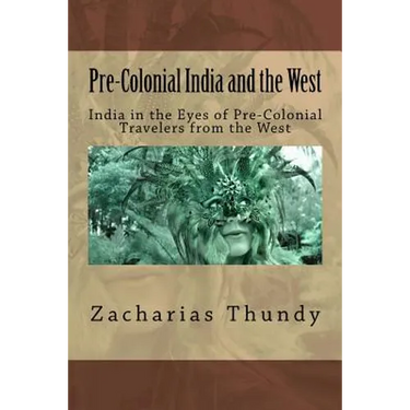 Pre-Colonial India and the West: India in the Eyes of Pre-Colonial Travelers from the West