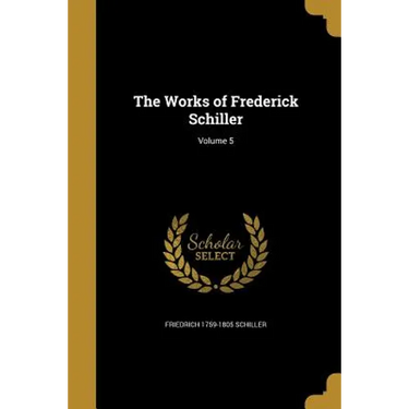 The Works of Frederick Schiller; Volume 5