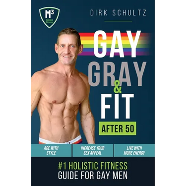 Gay, Gray, & Fit after 50: Holistic Fitness Guide for Gay Men.