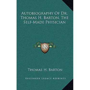 Autobiography Of Dr. Thomas H. Barton, The Self-Made Physician