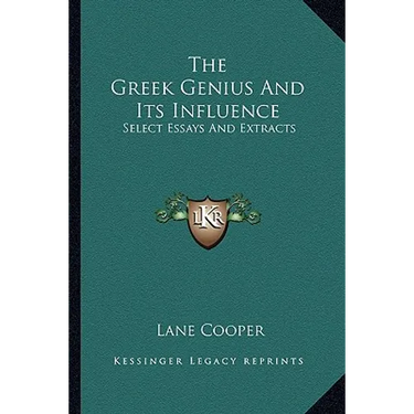 The Greek Genius And Its Influence: Select Essays And Extracts