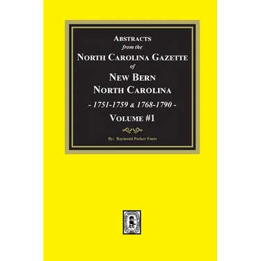 Abstracts from the North Carolina Gazette of New Bern, North Carolina, 1751-1759 and 1768-1790, Volume #1
