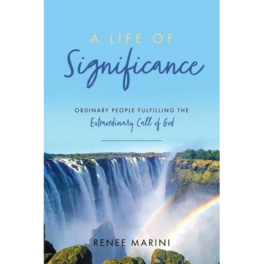 A Life of Significance: Ordinary People Fulfilling The Extraordinary Call of God