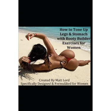 How to Tone Up Legs & Stomach with Booty Builder Exercises for Women: Specifically Designed and Formulated for Women