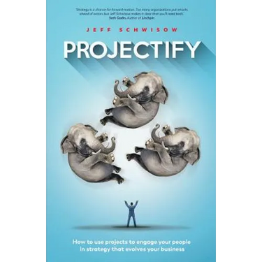 Projectify: How to use projects to engage your people in strategy that evolves your business