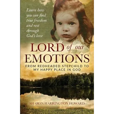 Lord of Our Emotions: From Redheaded Stepchild To My Happy Place In God