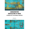 Conservation Agriculture in India: A Paradigm Shift for Sustainable Production