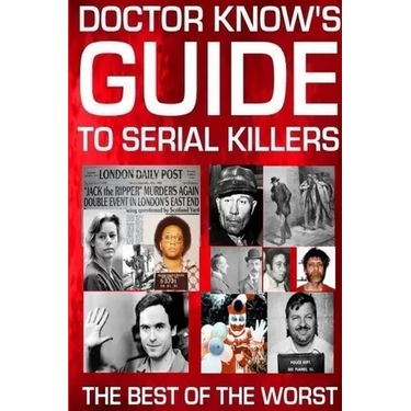 Doctor Know's Guide To Serial Killers: The Best Of The Worst