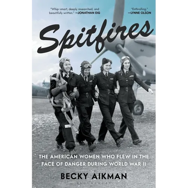 Spitfires: The American Women Who Flew in the Face of Danger During World War II