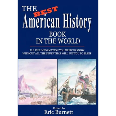 The Best American History Book in the World: All The Information You Need To Know Without All The Stuff That Will Put You To Sleep