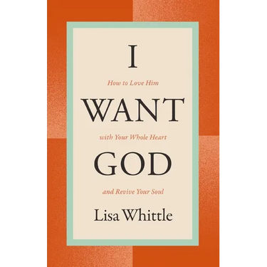 I Want God: How to Love Him with Your Whole Heart and Revive Your Soul
