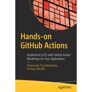 Hands-On Github Actions: Implement CI/CD with Github Action Workflows for Your Applications