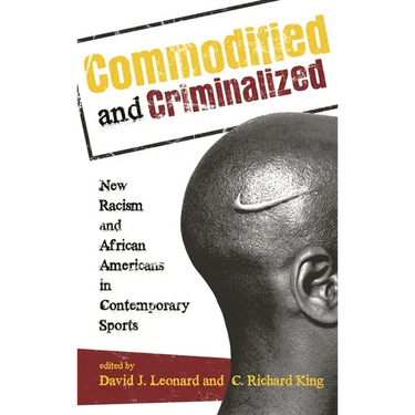 Commodified and Criminalized: New Racism and African Americans in Contemporary Sports