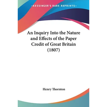 An Inquiry Into the Nature and Effects of the Paper Credit of Great Britain (1807)