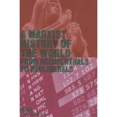 A Marxist History of the World: From Neanderthals to Neoliberals: From Neanderthals to Neoliberals
