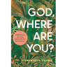 God, Where Are You?: Unmasking Your Pain, Uncovering His Presence