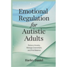 Emotional Regulation for Autistic Adults: Reduce Anxiety, Manage Overwhelm, and Find Balance
