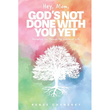 Hey, Mom, God's Not Done with You Yet!: Navigating YOU through the Seasons of Life