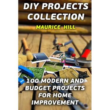 DIY Projects Collection: 100 Modern and Budget Projects for Home Improvement