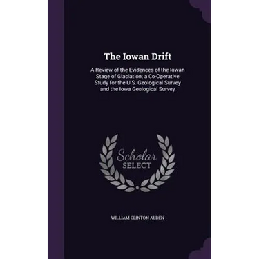 The Iowan Drift: A Review of the Evidences of the Iowan Stage of Glaciation; a Co-Operative Study for the U.S. Geological Survey and th