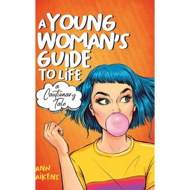 A Young Woman's Guide to Life: A Cautionary Tale