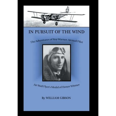 In Pursuit of the Wind: The Adventures of Roy Warner, Airmail Pilot