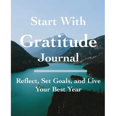 Start with Gratitude Journal: Reflect, Set Goals, and Live Your Best Year