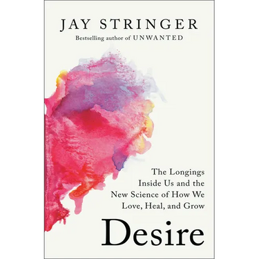 Desire: The Longings Inside Us and the New Science of How We Love, Heal, and Grow