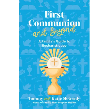 First Communion and Beyond: A Family's Guide to Eucharistic Joy
