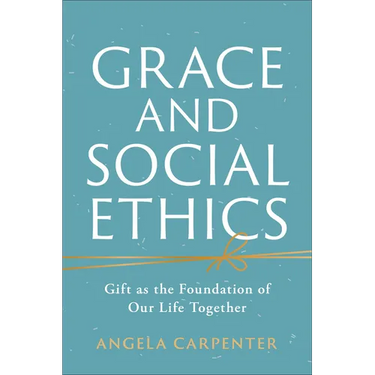 Grace and Social Ethics: Gift as the Foundation of Our Life Together