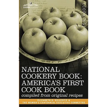 National Cookery Book: America's First Cook Book - Compiled from Original Receipts