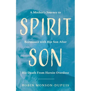 Spirit Son: A Mother's Journey to Reconnect with Her Son After His Death From Heroin Overdose