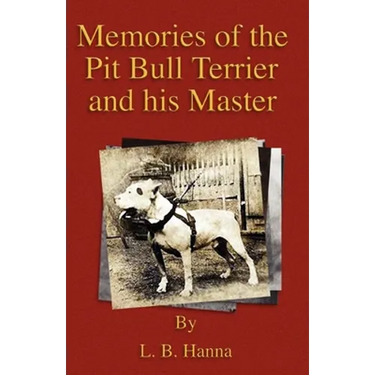 Memories of the Pit Bull Terrier and His Master (History of Fighting Dogs Series)