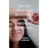 For the Chocolate Buttercups that get sunburnt next to me...