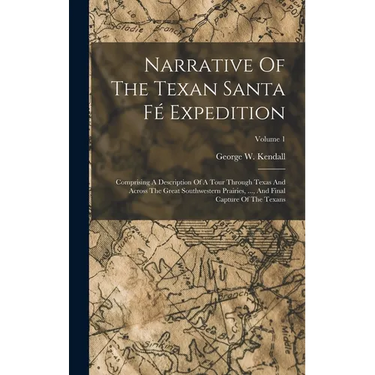 Narrative Of The Texan Santa Fé Expedition: Comprising A Description Of A Tour Through Texas And Across The Great Southwestern Prairies, ..., And Fina