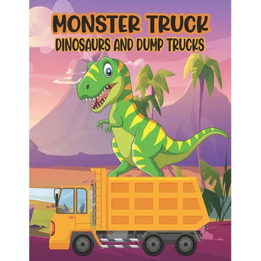 Monster Truck Dinosaurs And Dump Trucks Coloring Book: Amazing Coloring Book for Kids Filled with 50 Pages of Monster Trucks Cute and Fun 50 Pages Mon