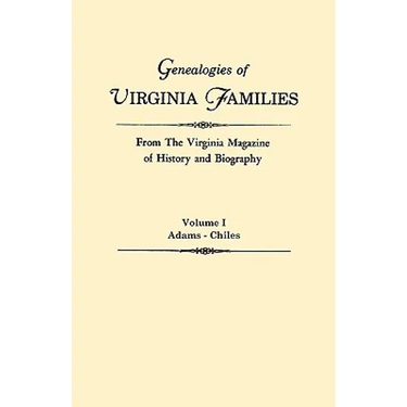 Genealogies of Virginia Families from the Virginia Magazine of History and Biography. in Five Volumes. Volume I: Adams - Chiles