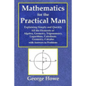 Mathematics for the Practical Man - Explaining Simply and Quickly All the Elements of Algebra, Geometry, Trigonometry, Logarithms, Coördinate Ge