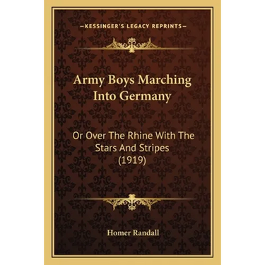 Army Boys Marching Into Germany: Or Over The Rhine With The Stars And Stripes (1919)