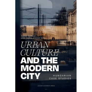 Urban Culture and the Modern City: Hungarian Case Studies