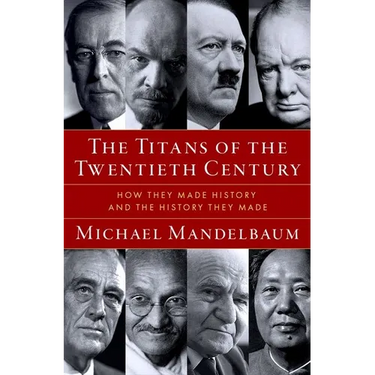 The Titans of the Twentieth Century: How They Made History and the History They Made