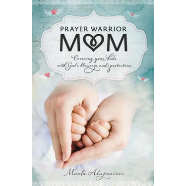 The Prayer Warrior Mom: Covering Your Kids with God's Blessings and Protection