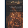 Italian Rambles: Studies Of Life And Manners In New And Old Italy